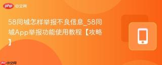 58同城怎样举报不良信息_58同城App举报功能使用教程【攻略】
