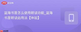 蓝海书屋怎么使用朗读功能_蓝海书屋朗读启用法【体验】