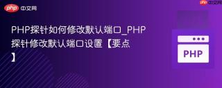 PHP探针如何修改默认端口_PHP探针修改默认端口设置【要点】