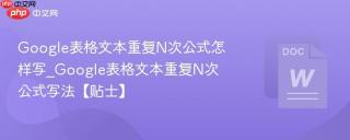 Google表格文本重复N次公式怎样写_Google表格文本重复N次公式写法【贴士】