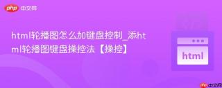 html轮播图怎么加键盘控制_添html轮播图键盘操控法【操控】