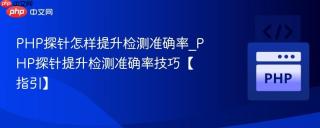 PHP探针怎样提升检测准确率_PHP探针提升检测准确率技巧【指引】