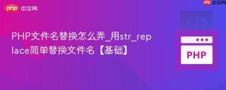 PHP文件名替换怎么弄_用str_replace简单替换文件名【基础】