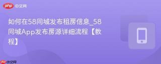 如何在58同城发布租房信息_58同城App发布房源详细流程【教程】