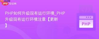 PHP如何升级现有运行环境_PHP升级现有运行环境注意【更新】