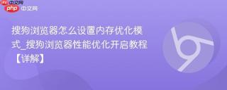 搜狗浏览器怎么设置内存优化模式_搜狗浏览器性能优化开启教程【详解】