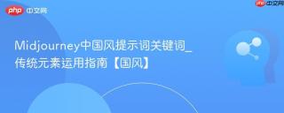 Midjourney中国风提示词关键词_传统元素运用指南【国风】