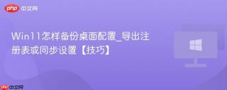 win11怎样备份桌面配置_导出注册表或同步设置【技巧】