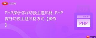 php探针怎样切换主题风格_php探针切换主题风格方式【操作】
