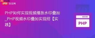 PHP如何实现视频播放水印叠加_PHP视频水印叠加实现招【实践】