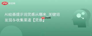 AI绘画提示词灵感从哪来_关键词发现与收集渠道【灵感】