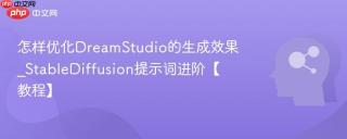 怎样优化DreamStudio的生成效果_StableDiffusion提示词进阶【教程】