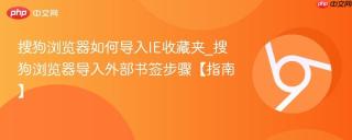 搜狗浏览器如何导入IE收藏夹_搜狗浏览器导入外部书签步骤【指南】