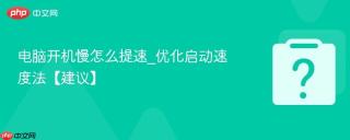 电脑开机慢怎么提速_优化启动速度法【建议】