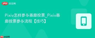 Pixiv怎样参与画廊投票_Pixiv画廊投票参与流程【技巧】