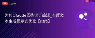 为何claude回答过于简短_长篇文本生成提示词优化【指南】