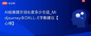 ai绘画提示词长度多少合适_midjourney与dall-e字数建议【心得】