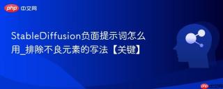 StableDiffusion负面提示词怎么用_排除不良元素的写法【关键】