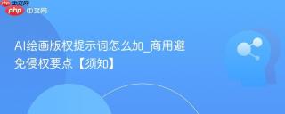 AI绘画版权提示词怎么加_商用避免侵权要点【须知】