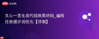 文心一言生成代码效果好吗_编程任务提示词优化【评测】