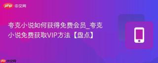 夸克小说如何获得免费会员_夸克小说免费获取VIP方法【盘点】