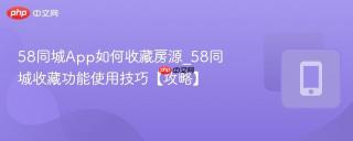 58同城App如何收藏房源_58同城收藏功能使用技巧【攻略】
