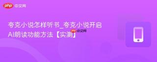 夸克小说怎样听书_夸克小说开启AI朗读功能方法【实测】