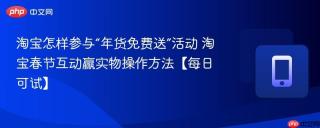 淘宝怎样参与“年货免费送”活动 淘宝春节互动赢实物操作方法【每日可试】