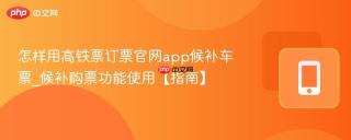怎样用高铁票订票官网app候补车票_候补购票功能使用【指南】