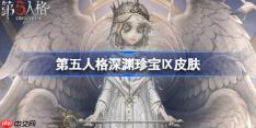 第五人格深渊珍宝Ⅸ皮肤有哪些-第五人格深渊珍宝Ⅸ皮肤一览