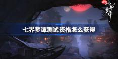 代号界测试资格怎么获得-七界梦谭测试资格获取方法
