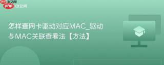 怎样查网卡驱动对应MAC_驱动与MAC关联查看法【方法】