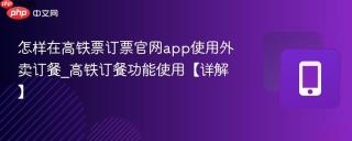 怎样在高铁票订票官网app使用外卖订餐_高铁订餐功能使用【详解】
