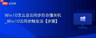 Win10怎么设云同步后自懂关机_Win10云同步触发法【步骤】