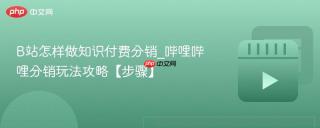 B站怎样做知识付费分销_哔哩哔哩分销玩法攻略【步骤】