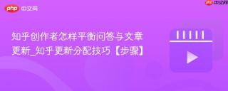 知乎创作者怎样平衡问答与文章更新_知乎更新分配技巧【步骤】