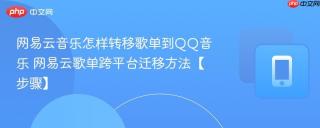 网易云音乐怎样转移歌单到QQ音乐 网易云歌单跨平台迁移方法【步骤】