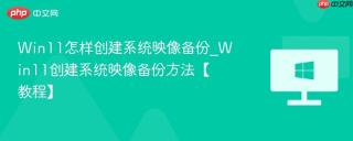 Win11怎样创建系统映像备份_Win11创建系统映像备份方法【教程】