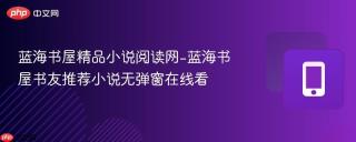 蓝海书屋精品小说阅读网-蓝海书屋书友推荐小说无弹窗在线看