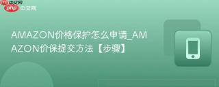 AMAZON价格保护怎么申请_AMAZON价保提交方法【步骤】