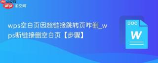 wps空白页因超链接跳转页咋删_wps断链接删空白页【步骤】