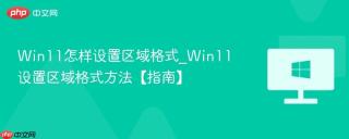 win11怎样设置区域格式_win11设置区域格式方法【指南】