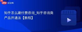 知乎怎么建付费咨询_知乎咨询类产品开通法【教程】