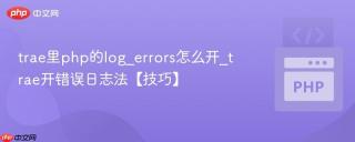 trae里php的log_errors怎么开_trae开错误日志法【技巧】