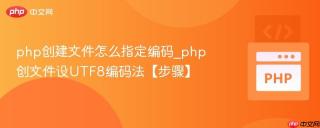 php创建文件怎么指定编码_php创文件设UTF8编码法【步骤】
