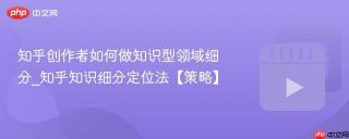 知乎创作者如何做知识型领域细分_知乎知识细分定位法【策略】