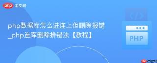 php数据库怎么进连上但删除报错_php连库删除排错法【教程】