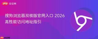 搜狗浏览器双核版官网入口 2026高性能访问地址指引