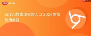 百度AI搜索浏览器入口 2026高效使用教程