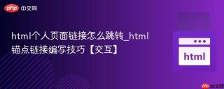 html个人页面链接怎么跳转_html锚点链接编写技巧【交互】